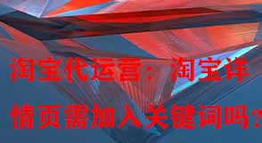 淘寶詳情頁需加入關(guān)鍵詞嗎