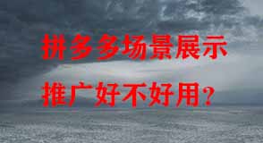 拼多多場(chǎng)景展示推廣好不好用