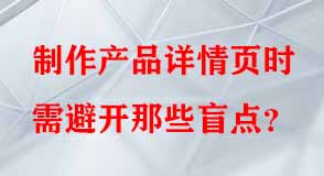 制作產(chǎn)品詳情頁(yè)時(shí)需避開(kāi)那些盲點(diǎn)